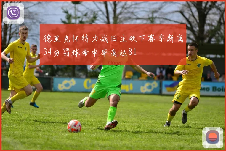 德里克怀特力战旧主砍下赛季新高34分罚球命中率高达81